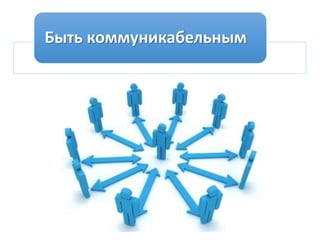 Быть коммуникабельным
 