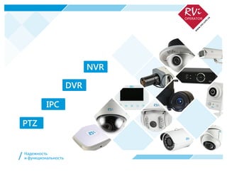 Надежность
и функциональность/
NVR
DVR
IPC
PTZ
 
