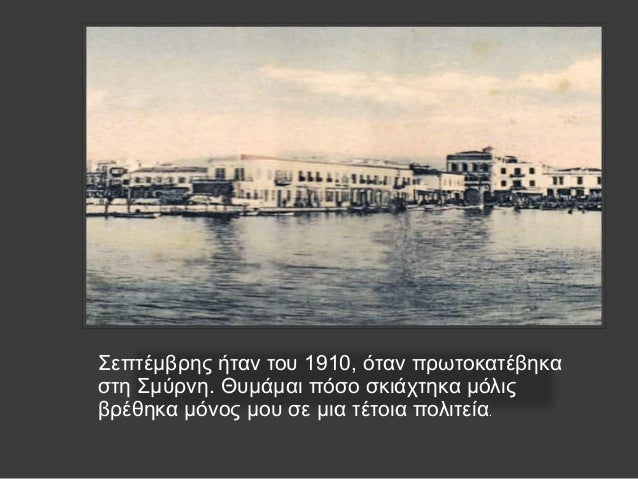ΣεÏÏÎμβÏÎ·Ï Î®Ïαν ÏοÏ
1910, ÏÏαν ÏÏÏÏοκαÏÎβηκα
ÏÏη ΣμÏÏνη. ÎÏ
μάμαι ÏÏÏο ÏκιάÏÏηκα μÏλιÏ
βÏÎθηκα μÏÎ½Î¿Ï Î¼Î¿Ï
Ïε μια ÏÎÏοια Ïολι...