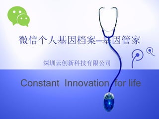 深圳云创新科技有限公司
微信个人基因档案—基因管家
Constant Innovation for life
 
