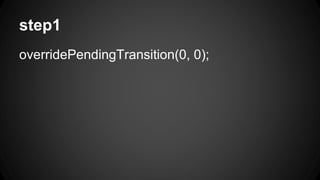 step1
overridePendingTransition(0, 0);
 