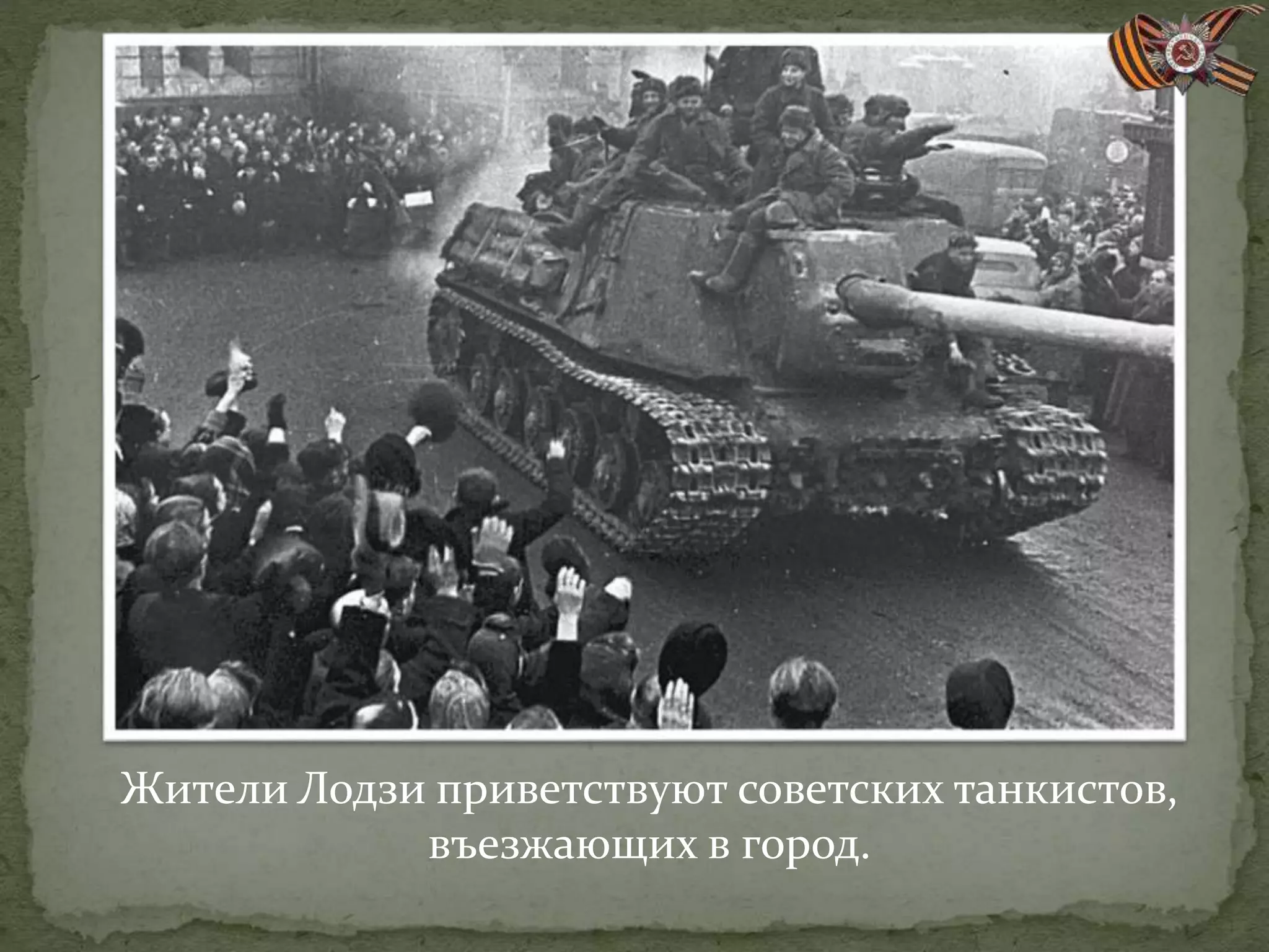 Жители Лодзи приветствуют советских танкистов,
въезжающих в город.
 