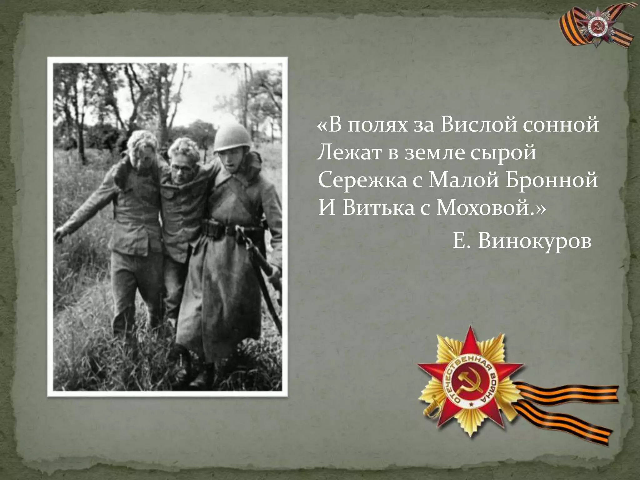 «В полях за Вислой сонной
Лежат в земле сырой
Сережка с Малой Бронной
И Витька с Моховой.»
Е. Винокуров
 