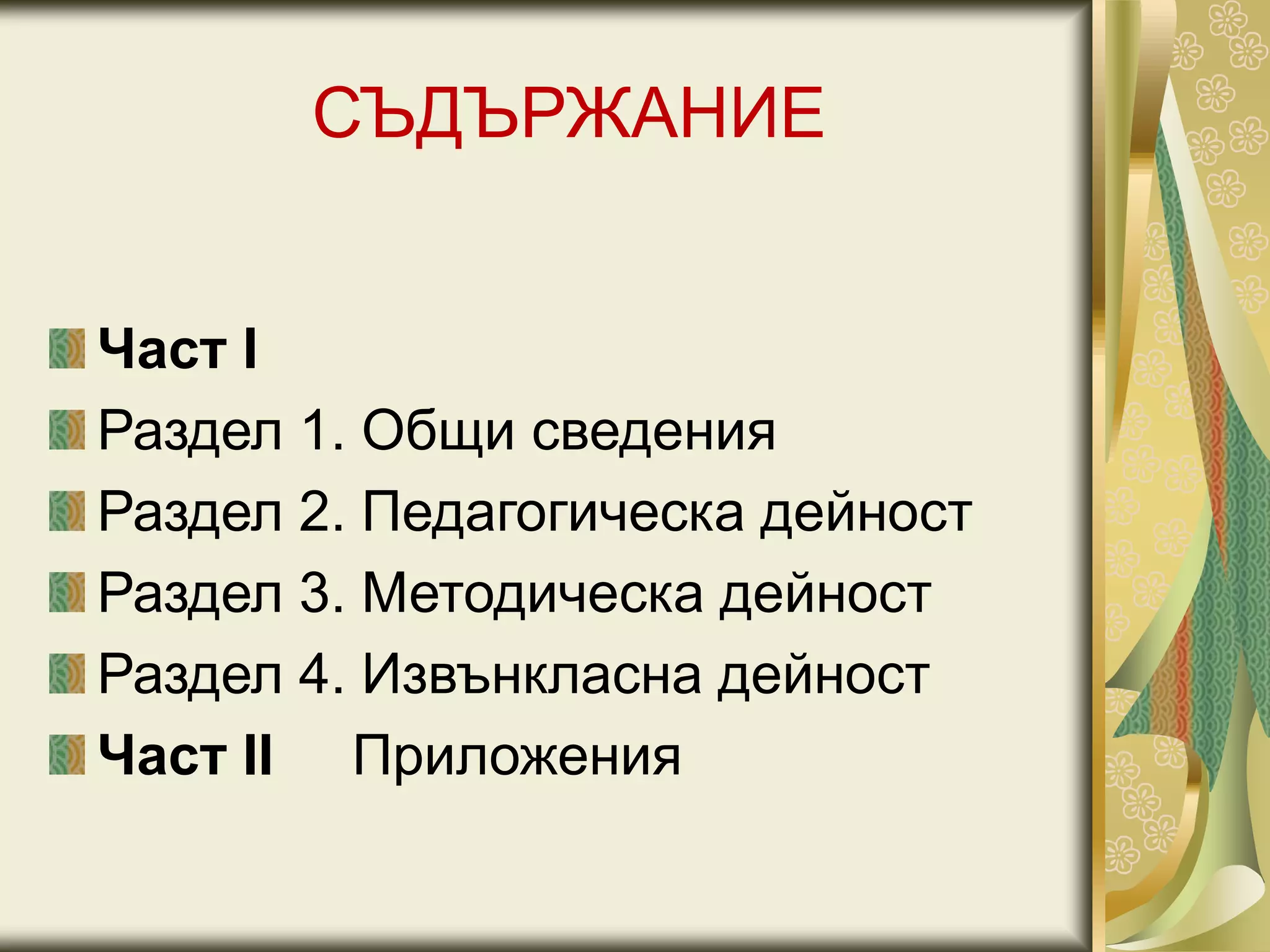 СЪДЪРЖАНИЕ
Част І
Раздел 1. Общи сведения
Раздел 2. Педагогическа дейност
Раздел 3. Методическа дейност
Раздел 4. Извънкласна дейност
Част ІІ Приложения
 