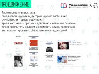 Таргетированная реклама:
показываем нужной аудитории нужное сообщение
учитываем интересы аудитории
яркая картинка + призыв к действию = отличное решение
точно просчитать бюджет и стоимость клика/подписчика
экспериментировать с объявлениями и аудиторией
ПРОДВИЖЕНИЕ &
 