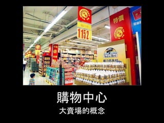 購物中心
大賣場的概念
 