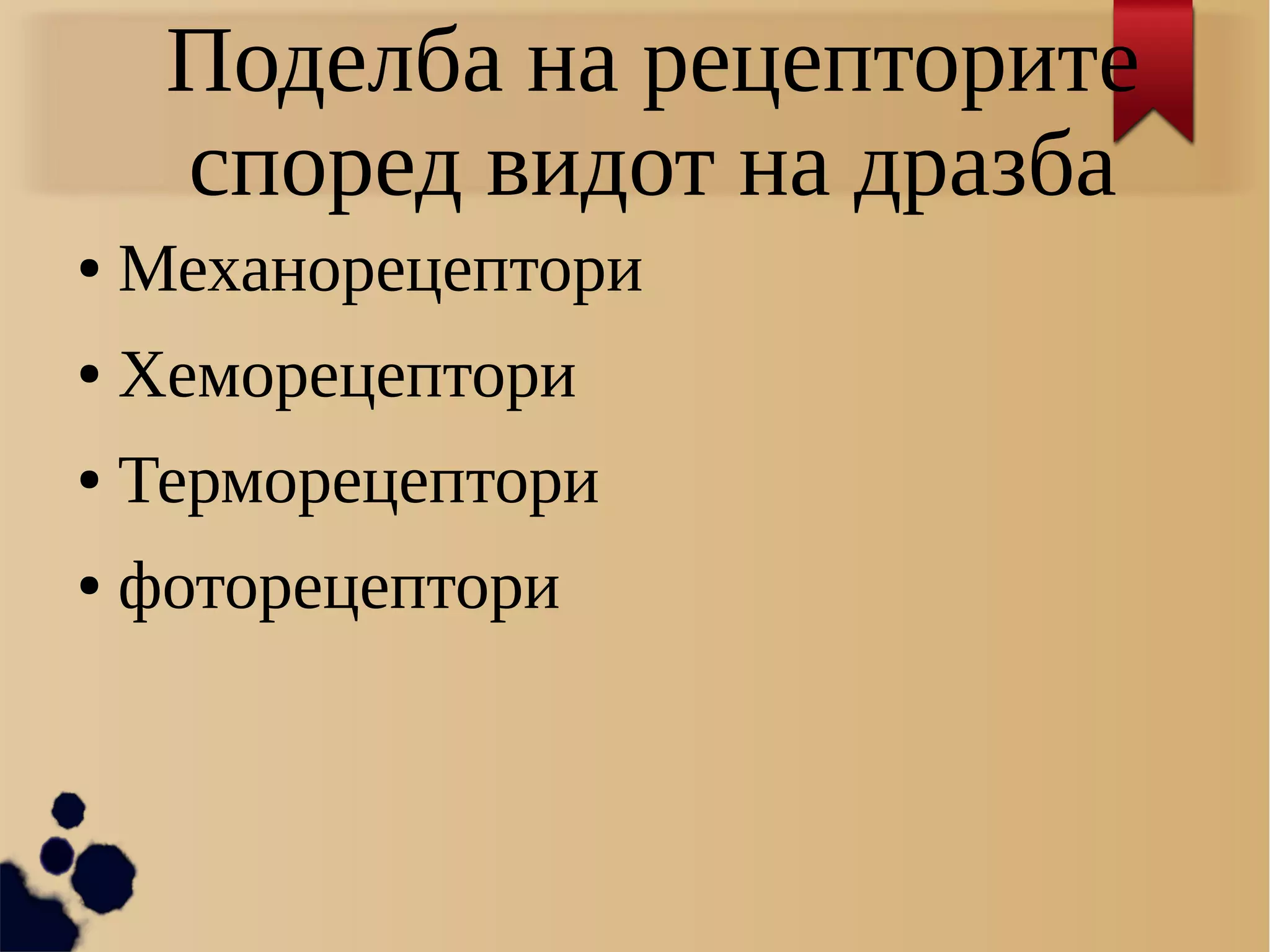 Поделба на рецепторите
според видот на дразба
● Механорецептори
● Хеморецептори
● Терморецептори
● фоторецептори
 