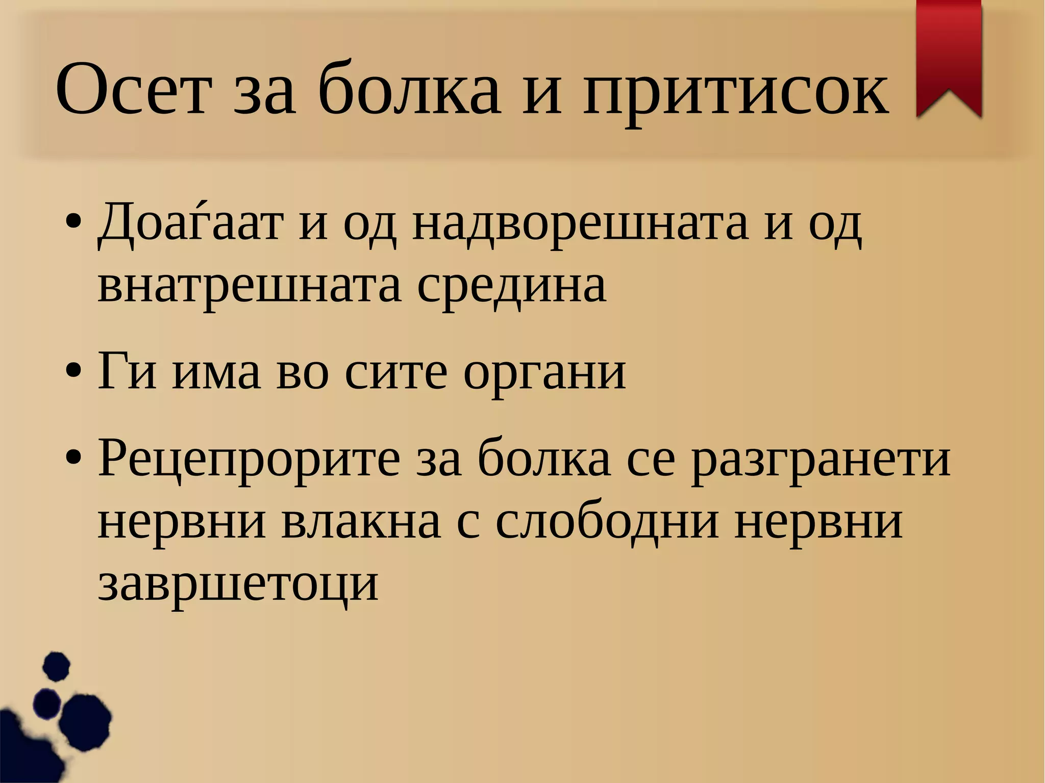 Осет за болка и притисок
● Доаѓаат и од надворешната и од
внатрешната средина
● Ги има во сите органи
● Рецепрорите за болка се разгранети
нервни влакна с слободни нервни
завршетоци
 