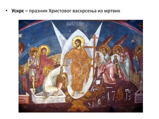 • Ускрс – празник Христовог васкрсења из мртвих
 