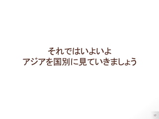 17
それではいよいよ
アジアを国別に見ていきましょう
 