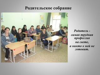 Родительское собрание
Родитель -
самая трудная
профессия
на свете,
а никто к ней не
готовит.
 