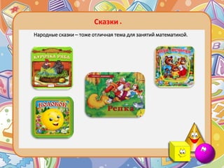Сказки.
Народные сказки – тоже отличная тема для занятий математикой.
 