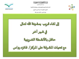 ‫والتعليم‬‫التربية‬‫وزارة‬
‫املكرمة‬ ‫مكة‬‫بمنطقة‬‫للبنات‬‫والتعليم‬‫للتربية‬‫العامة‬‫اإلدارة‬
‫التعليمية‬‫الشؤون‬/‫ي‬‫التربو‬‫التدريب‬ ‫إدارة‬
‫مكة‬‫شمال‬‫الثالث‬ ‫التدريب‬‫مركز‬
 