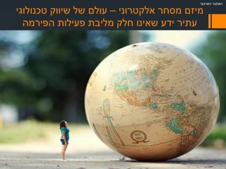 ‫אלקטרוני‬ ‫מסחר‬ ‫מיזם‬–‫טכנולוגי‬ ‫שיווק‬ ‫של‬ ‫עולם‬
‫הפירמה‬ ‫פעילות‬ ‫מליבת‬ ‫חלק‬ ‫שאינו‬ ‫ידע‬ ‫עתיר‬
‫הארגוני‬ ‫האתגר‬
 