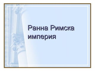 Ранна РимскаРанна Римска
империяимперия
 