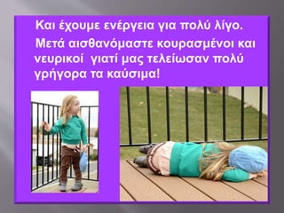 Και έχουμε ενέργεια για πολύ λίγο.
Μετά αισθανόμαστε κουρασμένοι και
νευρικοί γιατί μας τελείωσαν πολύ
γρήγορα τα καύσιμα!
 