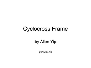 Cyclocross Frame
by Allen Yip
2015.03.13
 