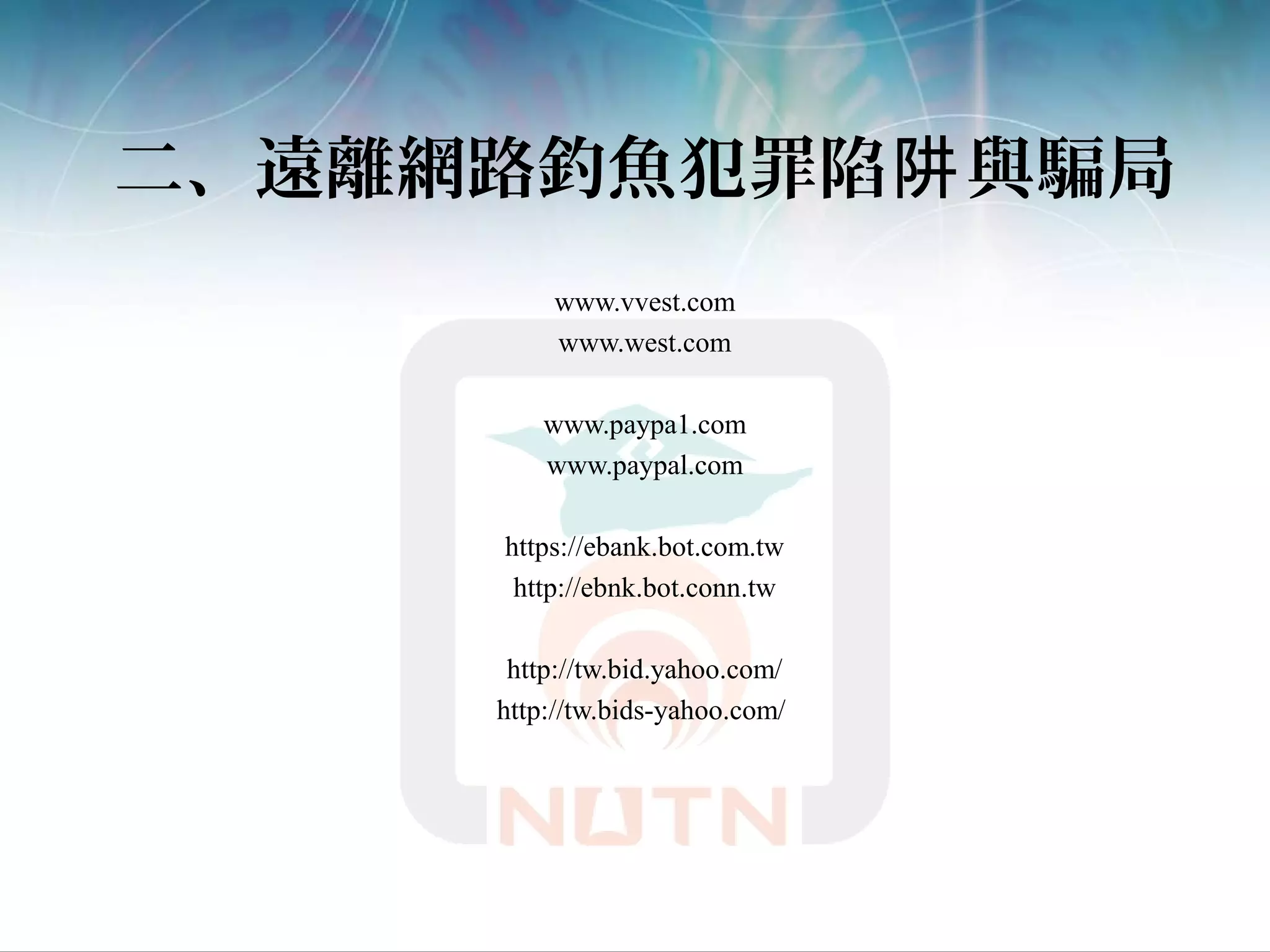 二、遠離網路釣魚犯罪陷 與騙局阱
www.vvest.com
www.west.com
www.paypa1.com
www.paypal.com
https://ebank.bot.com.tw
http://ebnk.bot.conn.tw
http://tw.bid.yahoo.com/
http://tw.bids-yahoo.com/
 