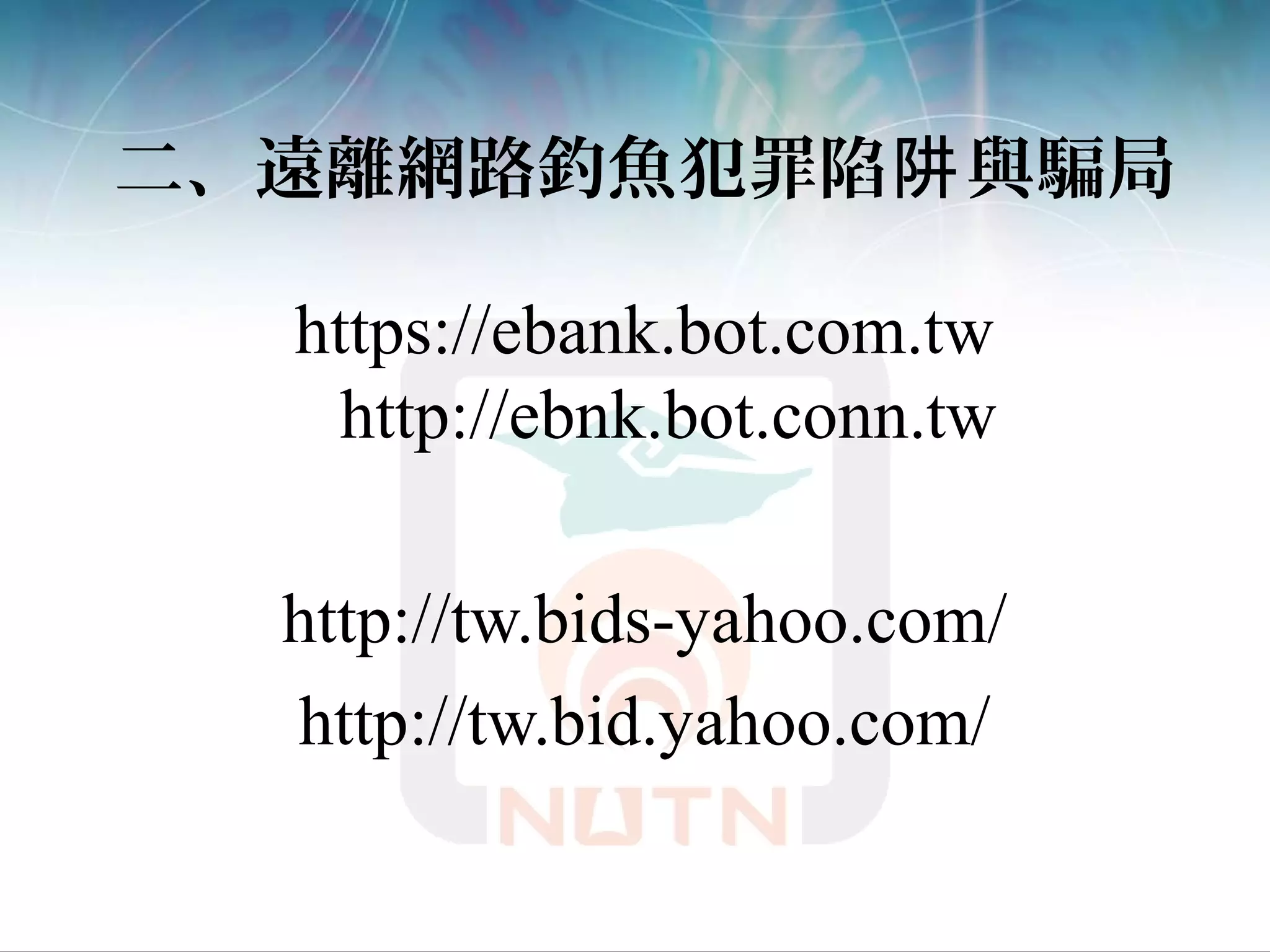 二、遠離網路釣魚犯罪陷 與騙局阱
https://ebank.bot.com.tw
http://ebnk.bot.conn.tw
http://tw.bids-yahoo.com/
http://tw.bid.yahoo.com/
 
