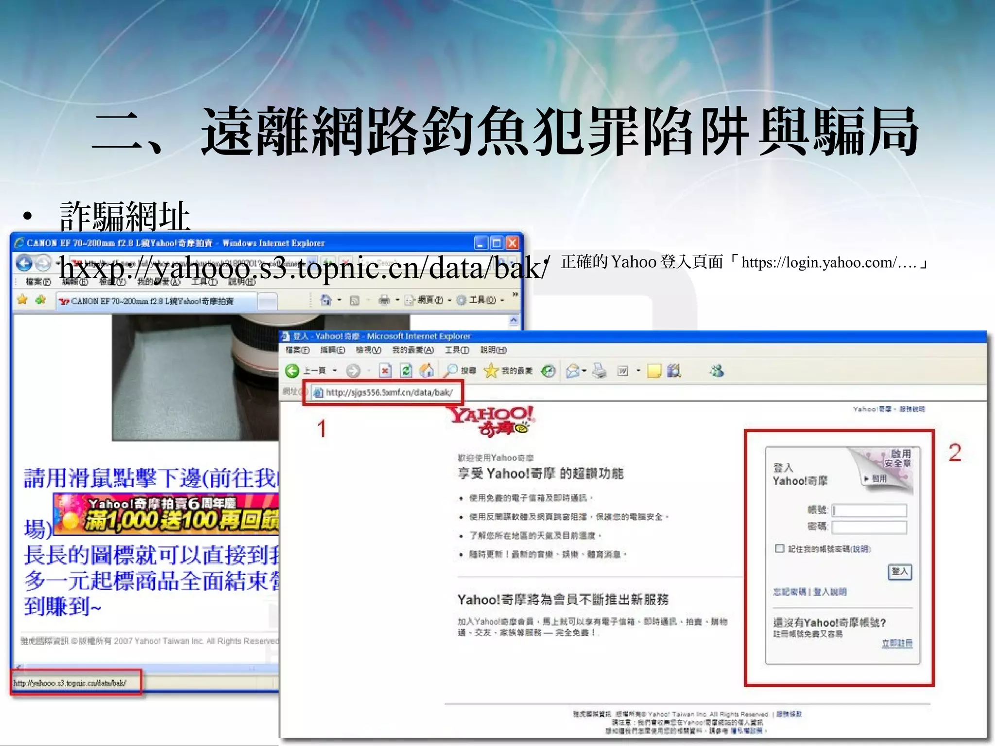 二、遠離網路釣魚犯罪陷 與騙局阱
• 詐騙網址
hxxp://yahooo.s3.topnic.cn/data/bak/• 正確的 Yahoo 登入頁面「https://login.yahoo.com/….」
 