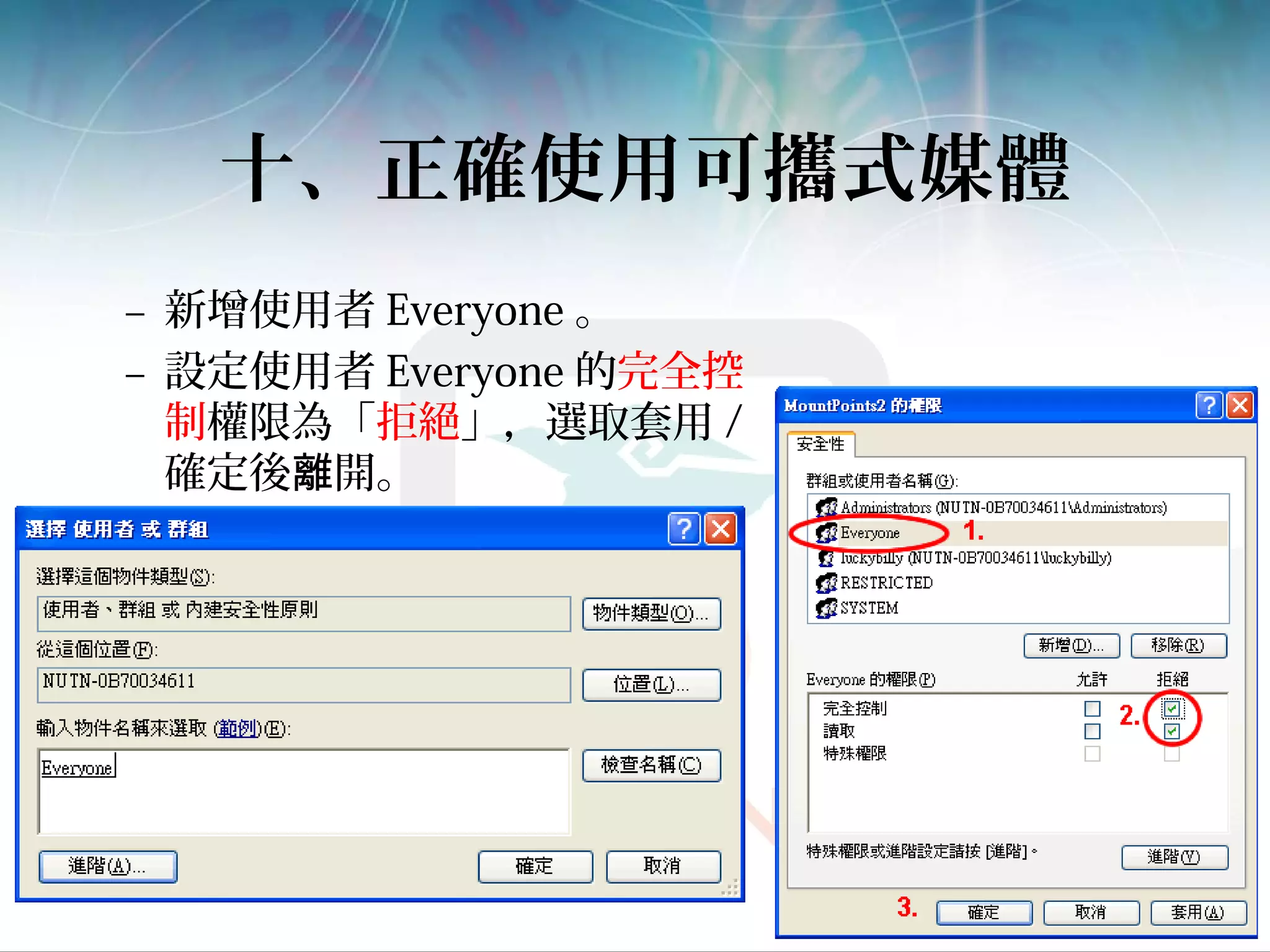 十、正確使用可攜式媒體
– 新增使用者 Everyone 。
– 設定使用者 Everyone 的完全控
制權限為「拒絕」，選取套用 /
確定後 開。離
 