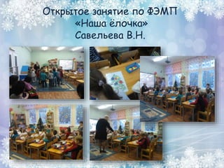 Открытое занятие по ФЭМП
«Наша ёлочка»
Савельева В.Н.
 