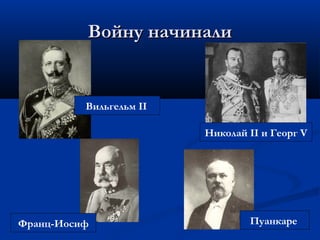 Войну начиналиВойну начинали
Вильгельм II
Франц-Иосиф
Николай II и Георг V
Пуанкаре
 