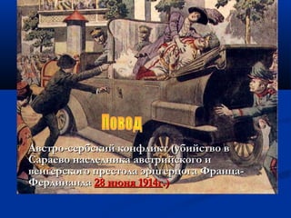  Австро-сербский конфликт (убийство вАвстро-сербский конфликт (убийство в
Сараево наследника австрийского иСараево наследника австрийского и
венгерского престола эрцгерцога Франца-венгерского престола эрцгерцога Франца-
ФердинандаФердинанда 28 июня 1914г28 июня 1914г.).)
 