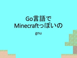 Go言語で
Minecraftっぽいの
gnu
 