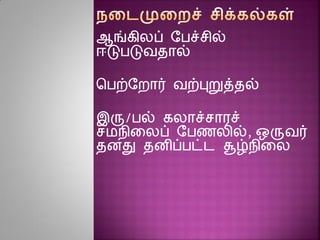 ஆங்கிலப் ரபச்சில்
ஈடுபடுவதால்
சபற்ரைார் வற்புறுத்தல்
இரு/பல் கலாச்சாரச்
சமநினலப் ரபைலில், ஒருவர்
தைது தைிப்பட்ட சூழ்நினல
 