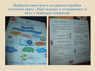 Выбрали капитана и штурмана корабля
,получили карту борт журнал и отправились в
.путь с помощью лоцманов
 