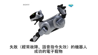 失敗（經常故障、語音指令失效）的機器人
成功的電子寵物
 