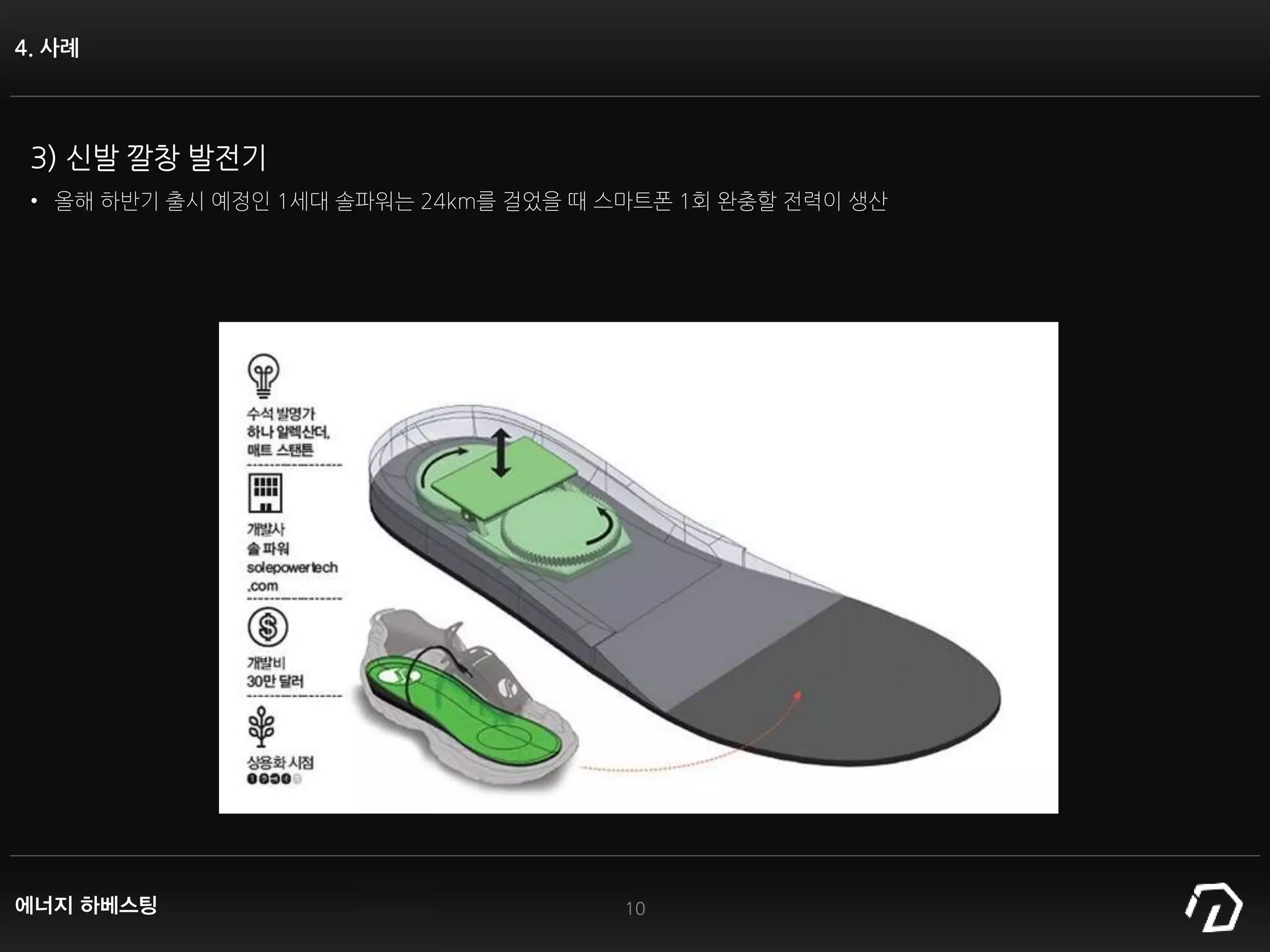 4. 사례
10
3) 신발 깔창 발전기
• 올해 하반기 출시 예정인 1세대 솔파워는 24km를 걸었을 때 스마트폰 1회 완충할 전력이 생산
에너지 하베스팅
 