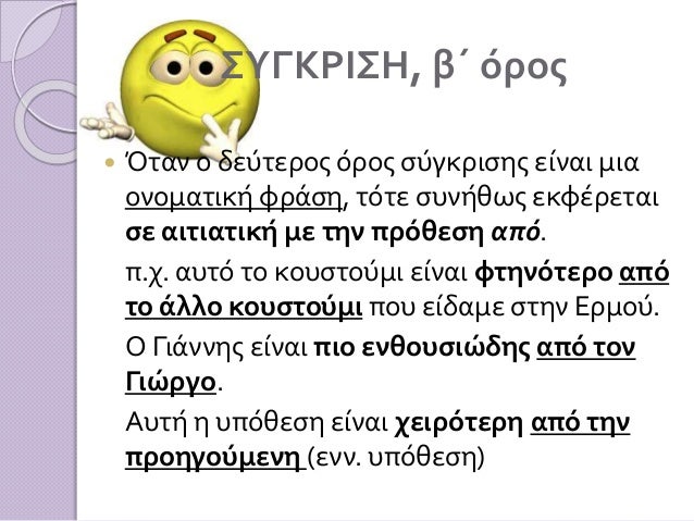 Î£Î¥Î“ÎšÎ¡Î™Î£Î—, Î²Î„ ÏŒÏÎ¿Ï‚
ï‚— Î‘Î½Ï„Î¯ Ï„Î·Ï‚ Ï€ÏÏŒÎ¸ÎµÏƒÎ·Ï‚ Î±Ï€ÏŒ Î¿ Î´ÎµÏÏ„ÎµÏÎ¿Ï‚ ÏŒÏÎ¿Ï‚ ÏƒÏÎ³ÎºÏÎ¹ÏƒÎ·Ï‚
Î¼Ï€Î¿ÏÎµÎ¯ Î½Î± ÎµÎ¹ÏƒÎ¬Î³ÎµÏ„Î±Î¹ Î¼Îµ Ï„Î·Î½ Ï€Î±ÏÎ¬, Î· Î¿Ï€Î¿Î¯Î±
Î±ÎºÎ¿Î»Î¿Ï…Î¸ÎµÎ¯Ï„Î±Î¹ ...