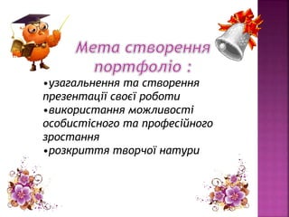 •узагальнення та створення
презентації своєї роботи
•використання можливості
особистісного та професійного
зростання
•розкриття творчої натури
 