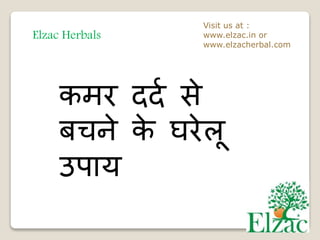 Elzac Herbals
Visit us at :
www.elzac.in or
www.elzacherbal.com
कमर ददद से
बचने के घरेलू
उपाय
 