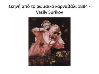Σκηνή από το ρωμαϊκό καρναβάλι 1884 -
Vasily Surikov
 