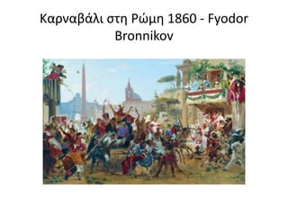 Καρναβάλι στη Ρώμη 1860 - Fyodor
Bronnikov
 