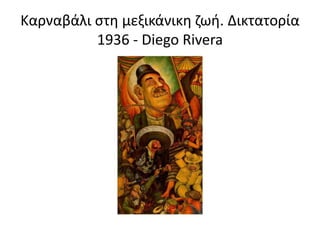 Καρναβάλι στη μεξικάνικη ζωή. Δικτατορία
1936 - Diego Rivera
 