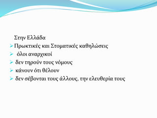 Στην Ελλάδα
Πρωκτικές και Στοματικές καθηλώσεις
 όλοι αναρχικοί
 δεν τηρούν τους νόμους
 κάνουν ότι θέλουν
 δεν σέβονται τους άλλους, την ελευθερία τους
 