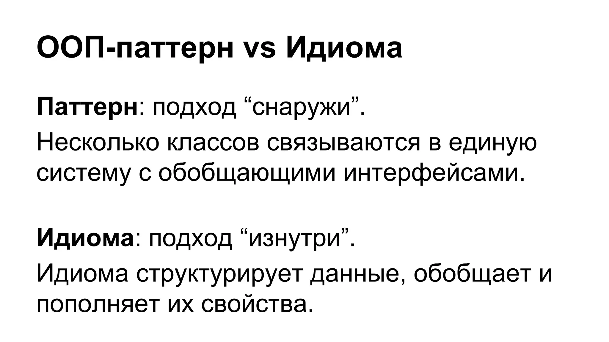 ООП-паттерн vs Идиома
Паттерн: подход “снаружи”.
Несколько классов связываются в единую
систему с обобщающими интерфейсами.
Идиома: подход “изнутри”.
Идиома структурирует данные, обобщает и
пополняет их свойства.
 