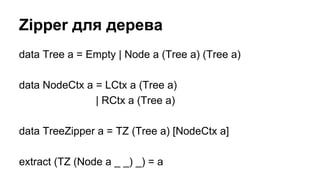 data Tree a = Empty | Node a (Tree a) (Tree a)
data NodeCtx a = LCtx a (Tree a)
| RCtx a (Tree a)
data TreeZipper a = TZ (...
