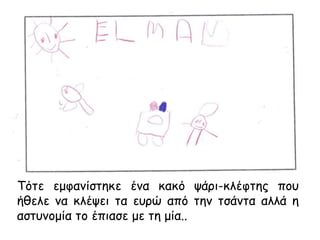 Τότε εμφανίστηκε ένα κακό ψάρι-κλέφτης που
ήθελε να κλέψει τα ευρώ από την τσάντα αλλά η
αστυνομία το έπιασε με τη μία..
 