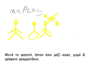 Μετά το φαγητό, ήπιαν όλοι μαζί καφέ, χυμό &
γράψανε γραμματάκια.
 