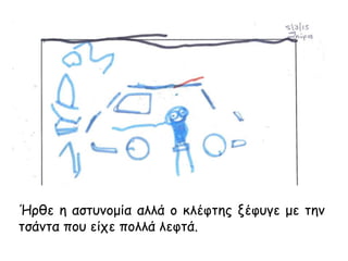 Ήρθε η αστυνομία αλλά ο κλέφτης ξέφυγε με την
τσάντα που είχε πολλά λεφτά.
 