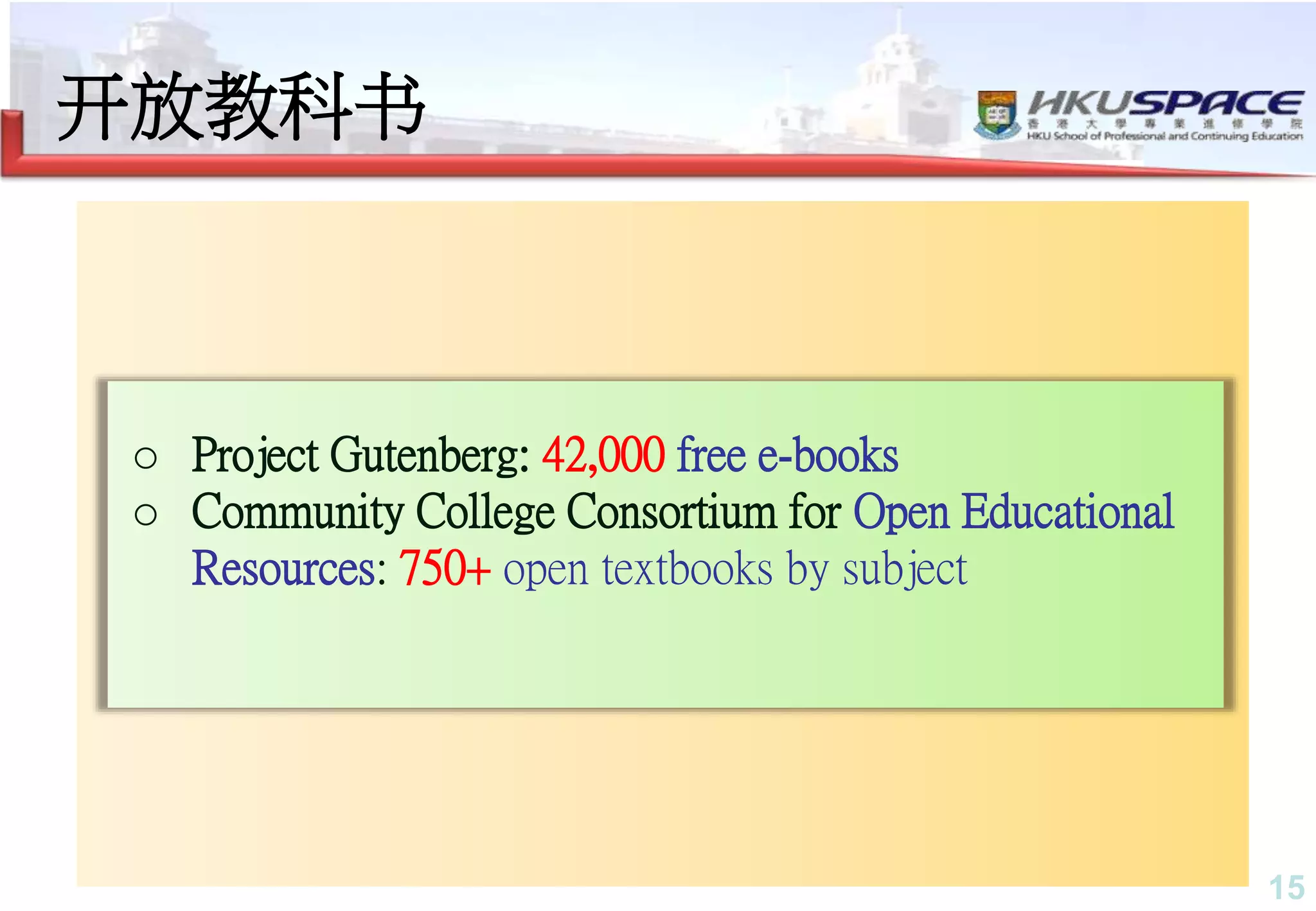 15
o Project Gutenberg: 42,000 free e-books
o Community College Consortium for Open Educational
Resources: 750+ open textbooks by subject
开放教科书
 