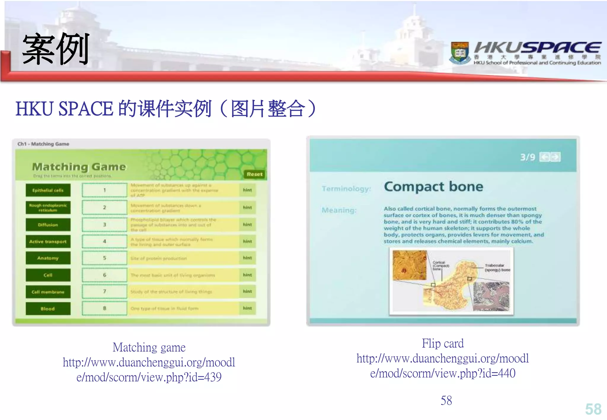 58
58
Matching game
http://www.duanchenggui.org/moodl
e/mod/scorm/view.php?id=439
Flip card
http://www.duanchenggui.org/moodl
e/mod/scorm/view.php?id=440
HKU SPACE 的课件实例（图片整合）
案例
 
