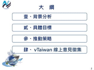大 綱
2
肆、 vTaiwan 線上意見徵集
壹、背景分析
貳、具體目標
參、推動策略
 
