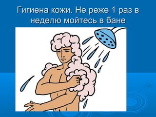 Гигиена кожи. Не реже 1 раз вГигиена кожи. Не реже 1 раз в
неделю мойтесь в баненеделю мойтесь в бане
 