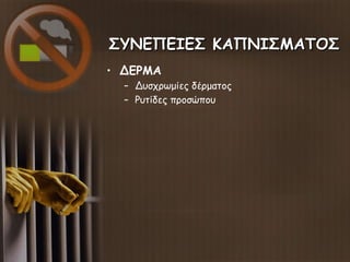 ΣΥΝΕΠΕΙΕΣ ΚΑΠΝΙΣΜΑΤΟΣΣΥΝΕΠΕΙΕΣ ΚΑΠΝΙΣΜΑΤΟΣ
• ΔΕΡΜΑ
– Δυσχρωμίες δέρματος
– Ρυτίδες προσώπου
 